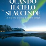 “Quando il cielo si accende”, il libro del Cacciatore di aurore boreali